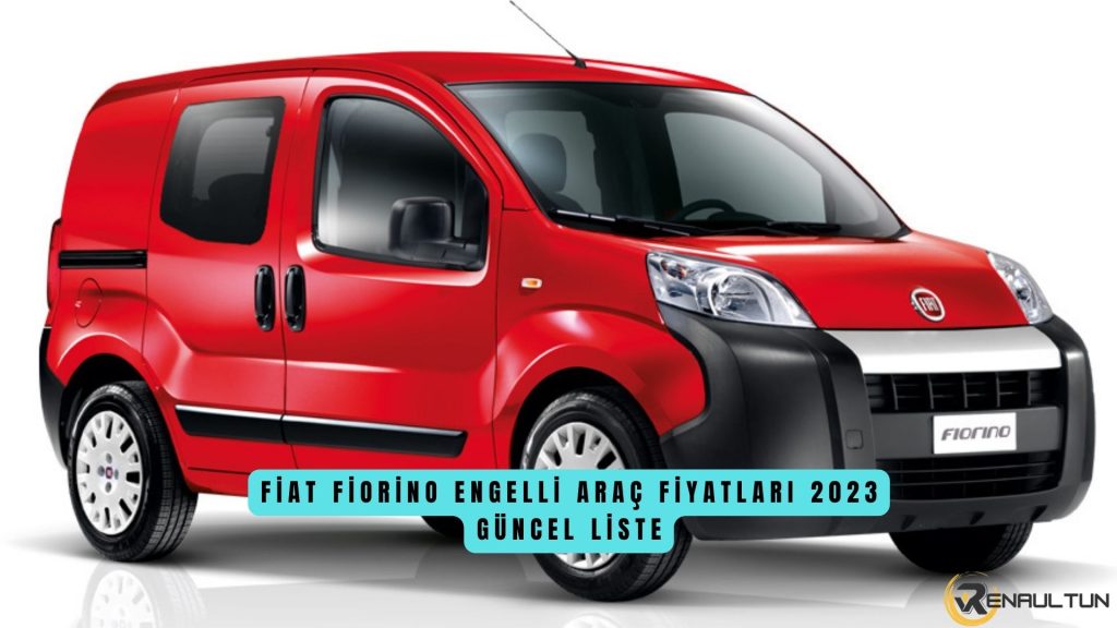 Fiat Fiorino Engelli Araç Fiyat Listesi 2023